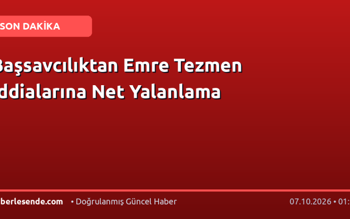 Başsavcılıktan Emre Tezmen İddialarına Net Yalanlama
