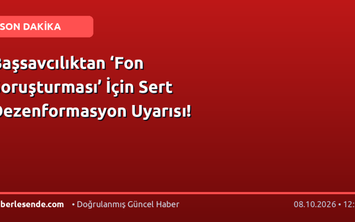Başsavcılıktan ‘Fon Soruşturması’ İçin Sert Dezenformasyon Uyarısı!