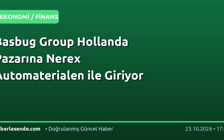Basbug Group Hollanda Pazarına Nerex Automaterialen ile Giriyor