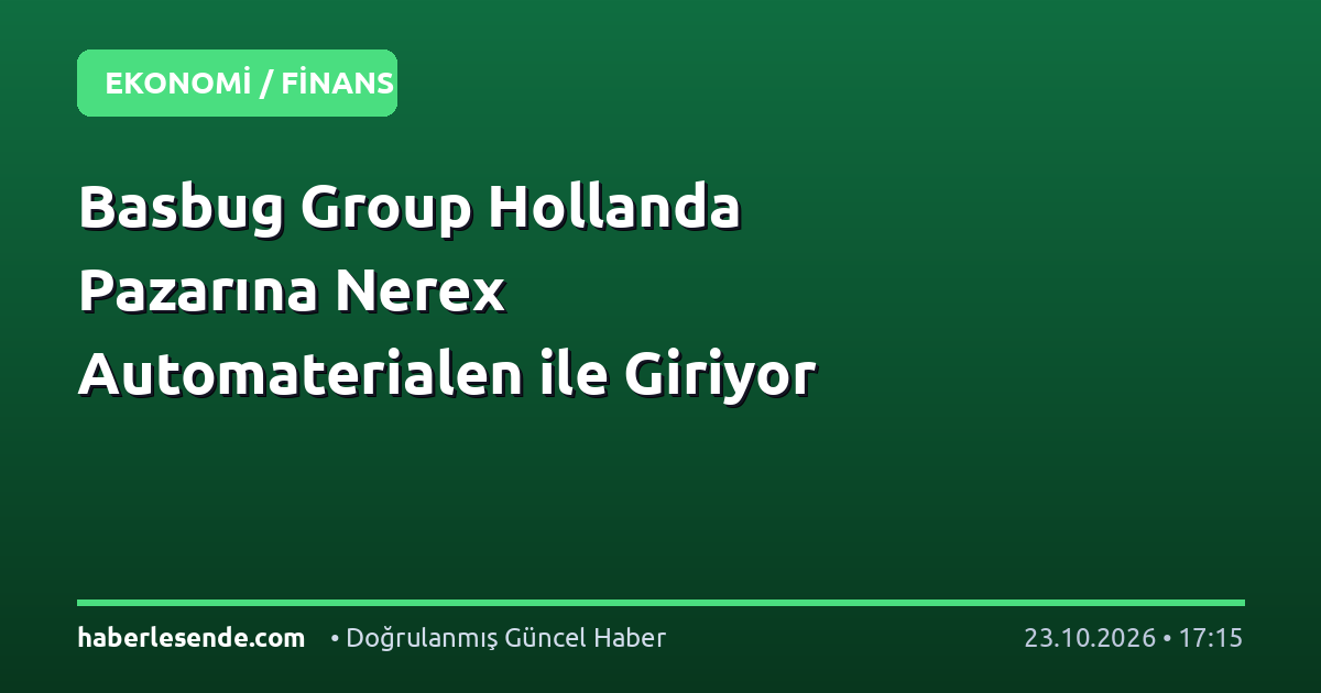 Basbug Group Hollanda Pazarına Nerex Automaterialen ile Giriyor