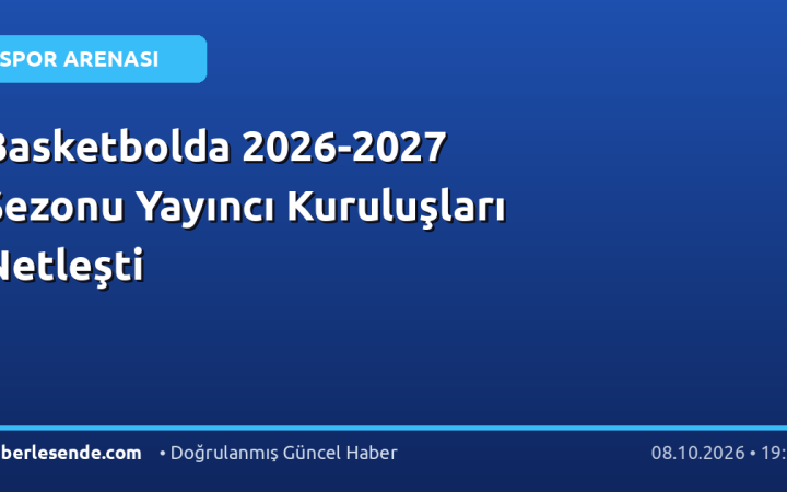 Basketbolda 2026-2027 Sezonu Yayıncı Kuruluşları Netleşti