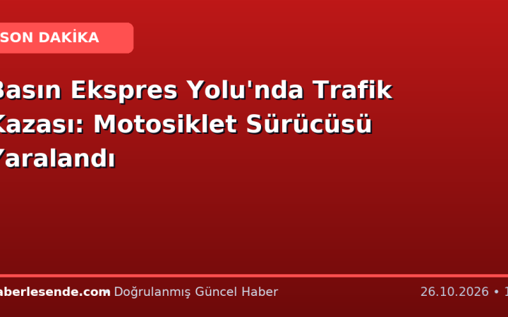 Basın Ekspres Yolu'nda Trafik Kazası: Motosiklet Sürücüsü Yaralandı