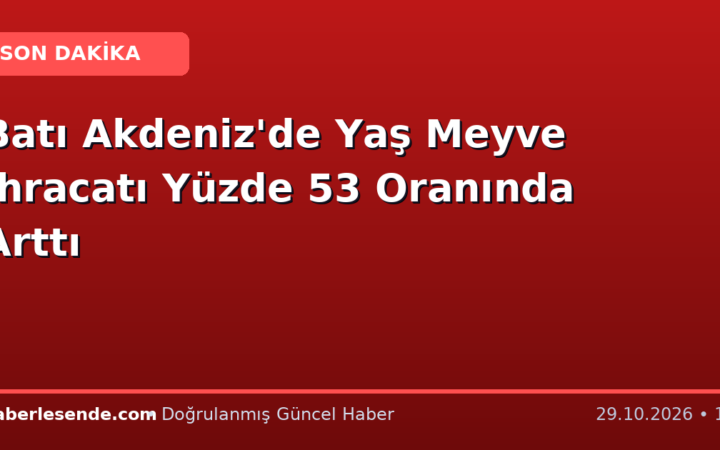 Batı Akdeniz'de Yaş Meyve İhracatı Yüzde 53 Oranında Arttı