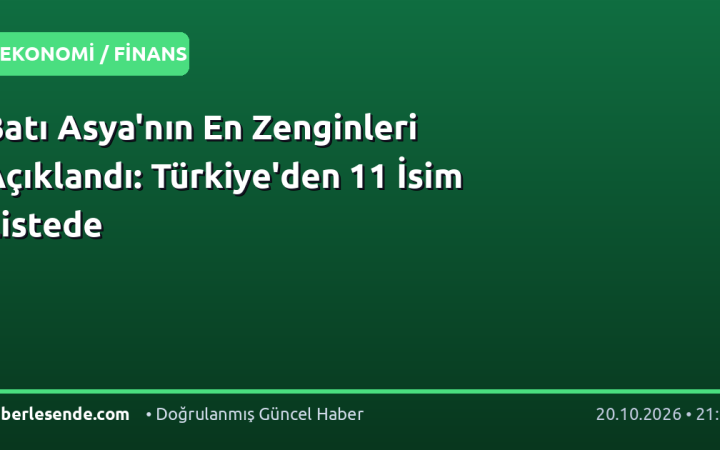 Batı Asya'nın En Zenginleri Açıklandı: Türkiye'den 11 İsim Listede