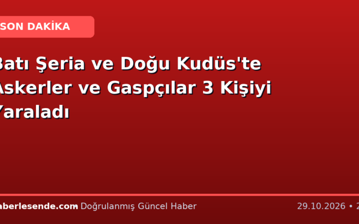 Batı Şeria ve Doğu Kudüs'te Askerler ve Gaspçılar 3 Kişiyi Yaraladı