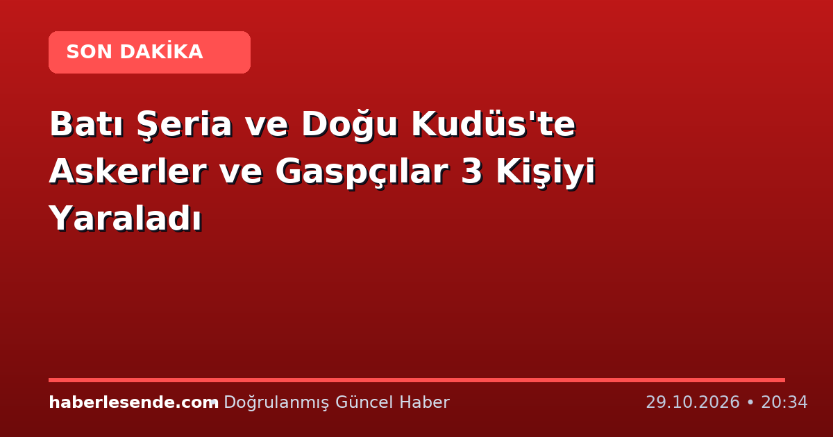 Batı Şeria ve Doğu Kudüs'te Askerler ve Gaspçılar 3 Kişiyi Yaraladı
