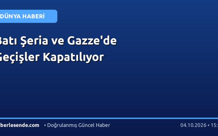 Batı Şeria ve Gazze'de Geçişler Kapatılıyor
