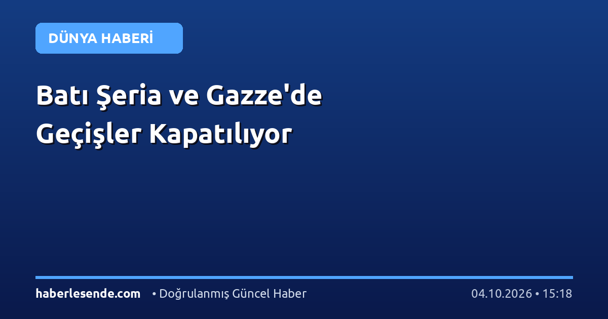 Batı Şeria ve Gazze'de Geçişler Kapatılıyor