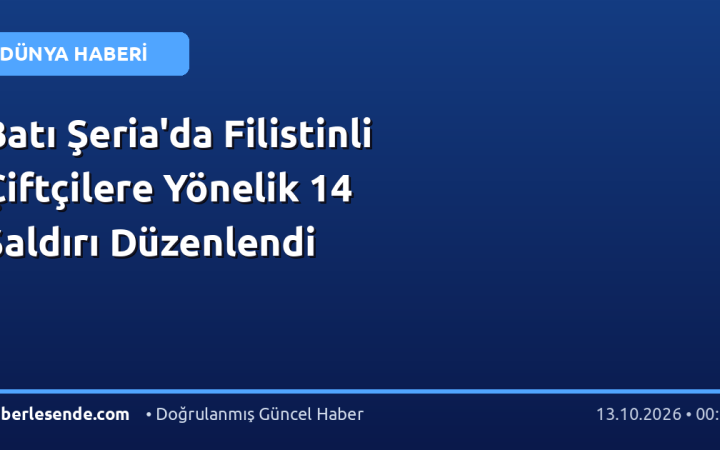 Batı Şeria'da Filistinli Çiftçilere Yönelik 14 Saldırı Düzenlendi