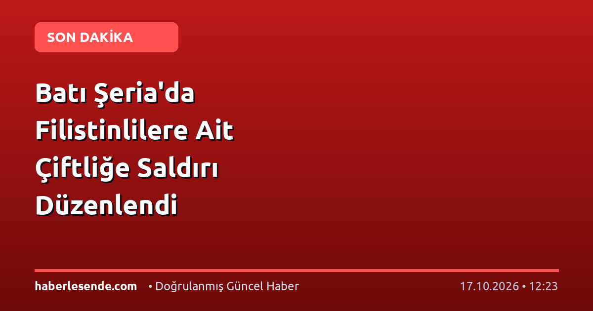 Batı Şeria'da Filistinlilere Ait Çiftliğe Saldırı Düzenlendi