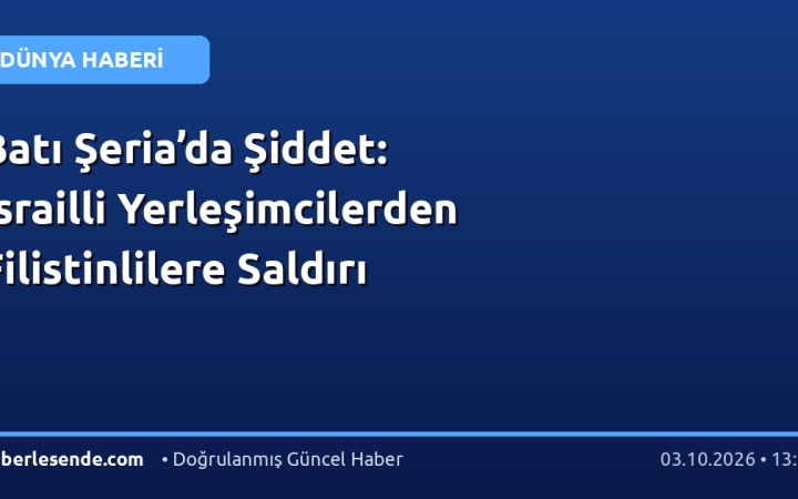 Batı Şeria’da Şiddet: İsrailli Yerleşimcilerden Filistinlilere Saldırı