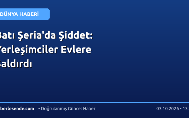 Batı Şeria'da Şiddet: Yerleşimciler Evlere Saldırdı