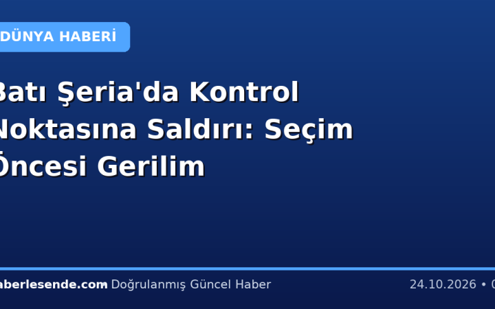 Batı Şeria'da Kontrol Noktasına Saldırı: Seçim Öncesi Gerilim