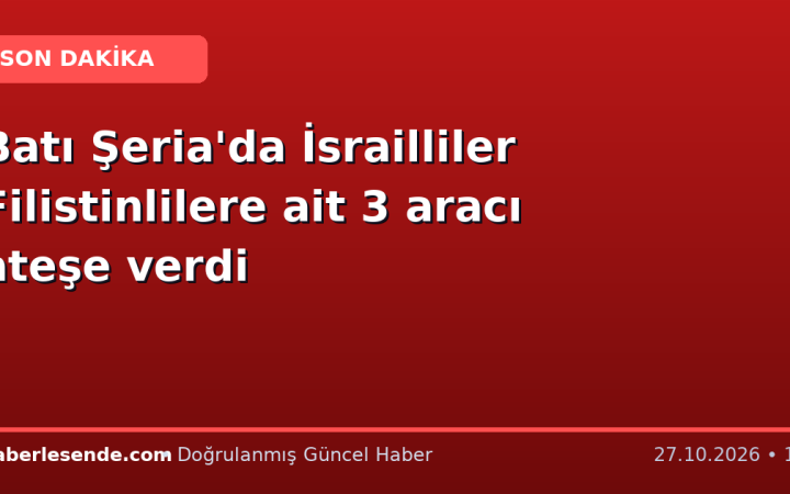 Batı Şeria'da İsrailliler Filistinlilere ait 3 aracı ateşe verdi