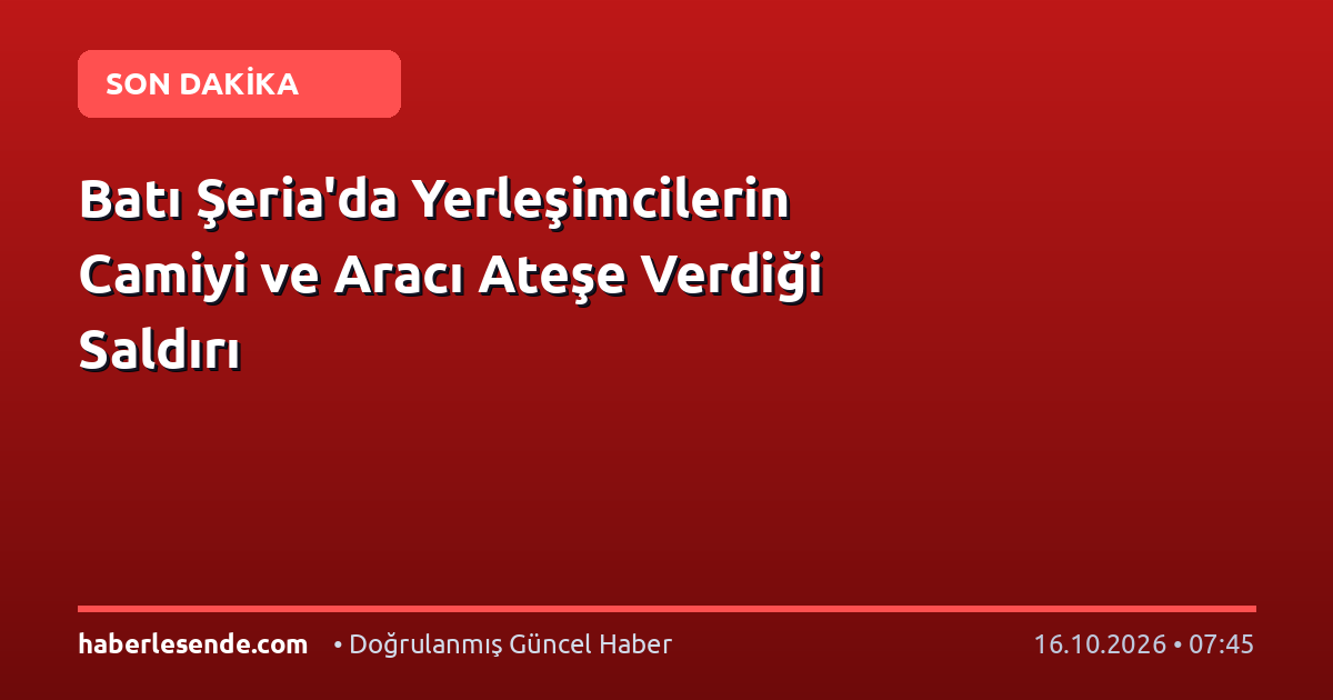 Batı Şeria'da Yerleşimcilerin Camiyi ve Aracı Ateşe Verdiği Saldırı