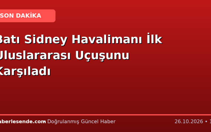 Batı Sidney Havalimanı İlk Uluslararası Uçuşunu Karşıladı
