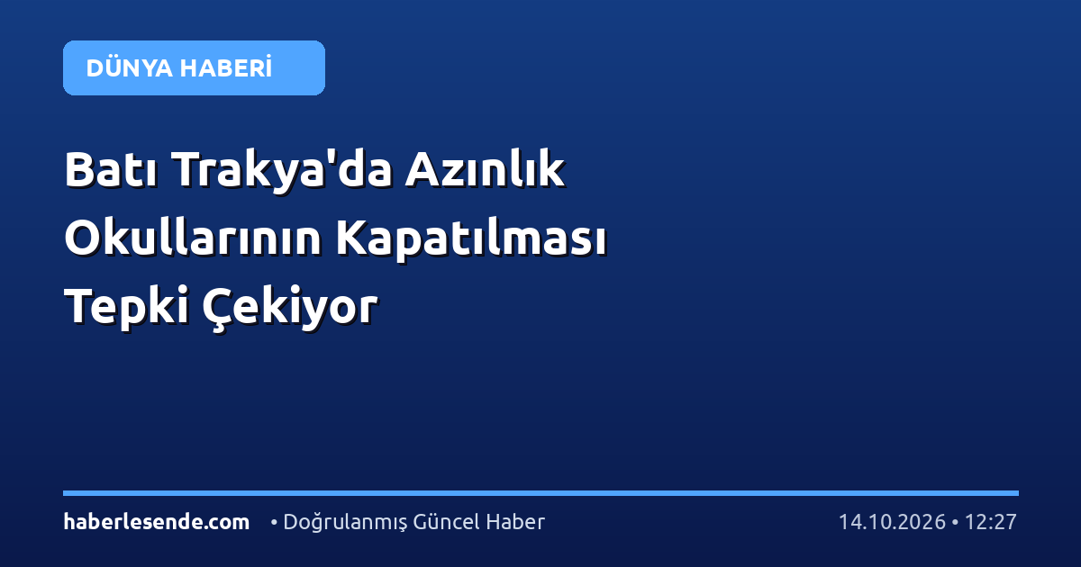 Batı Trakya'da Azınlık Okullarının Kapatılması Tepki Çekiyor