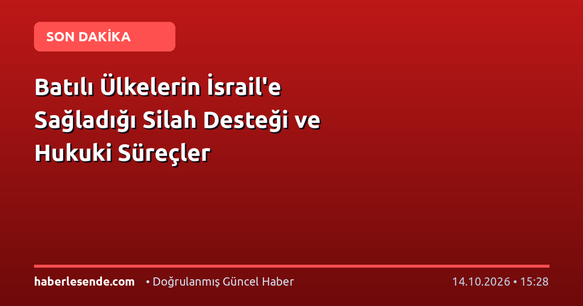 Batılı Ülkelerin İsrail'e Sağladığı Silah Desteği ve Hukuki Süreçler