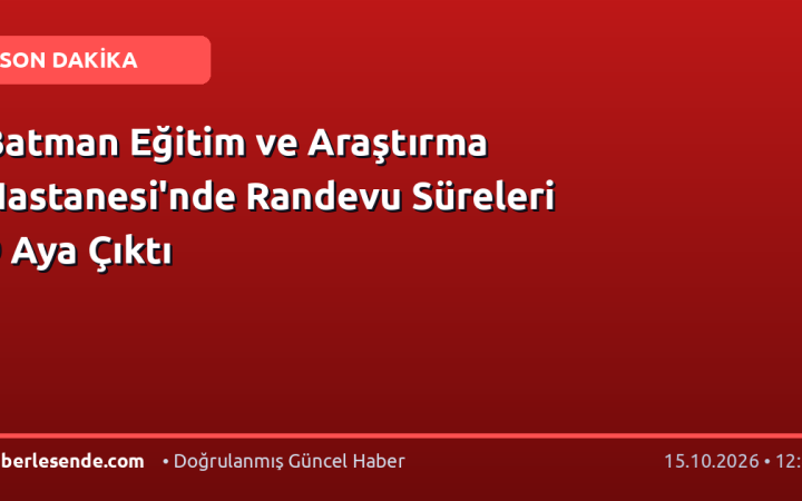 Batman Eğitim ve Araştırma Hastanesi'nde Randevu Süreleri 9 Aya Çıktı