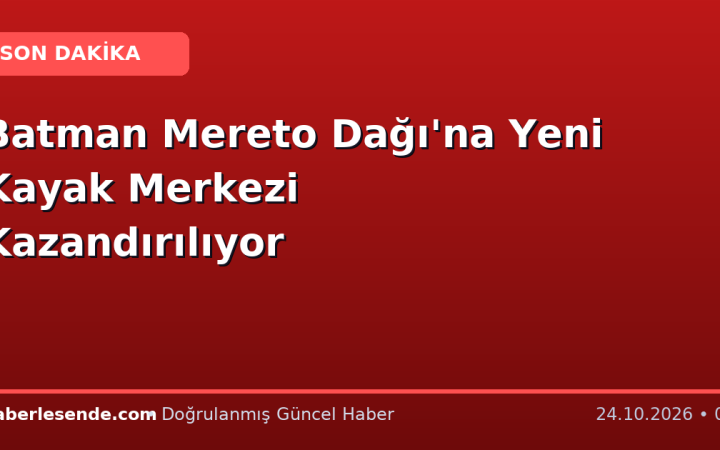 Batman Mereto Dağı'na Yeni Kayak Merkezi Kazandırılıyor