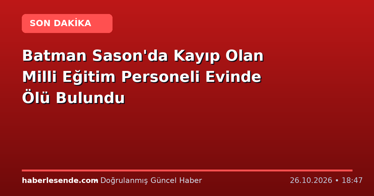 Batman Sason'da Kayıp Olan Milli Eğitim Personeli Evinde Ölü Bulundu