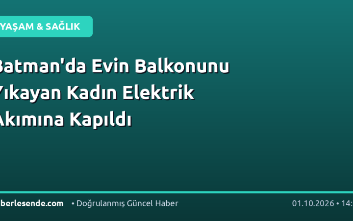 Batman'da Evin Balkonunu Yıkayan Kadın Elektrik Akımına Kapıldı