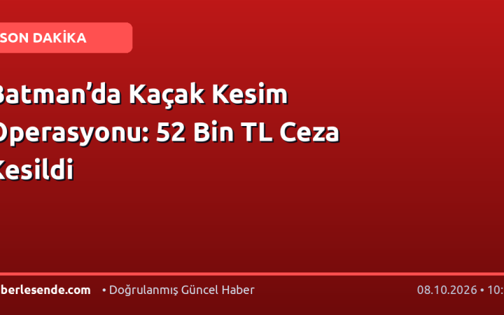 Batman’da Kaçak Kesim Operasyonu: 52 Bin TL Ceza Kesildi