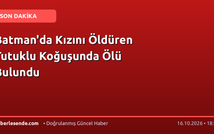 Batman'da Kızını Öldüren Tutuklu Koğuşunda Ölü Bulundu