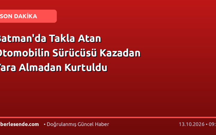 Batman'da Takla Atan Otomobilin Sürücüsü Kazadan Yara Almadan Kurtuldu