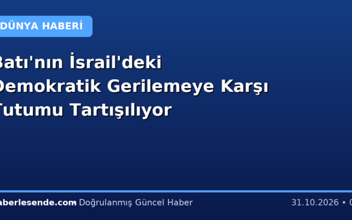 Batı'nın İsrail'deki Demokratik Gerilemeye Karşı Tutumu Tartışılıyor