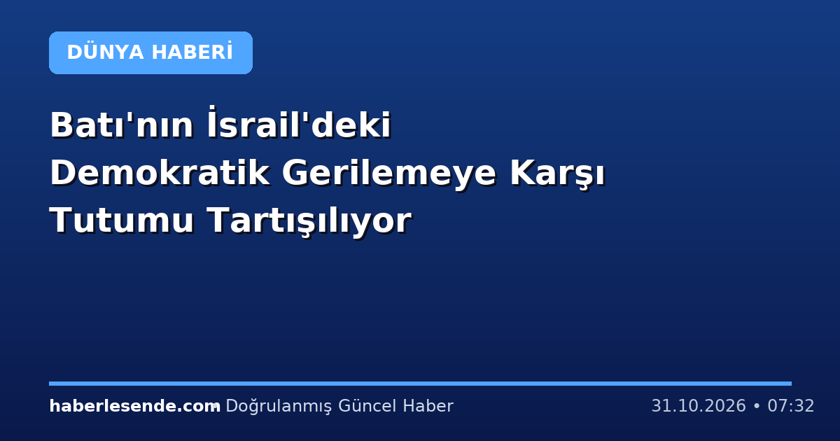Batı'nın İsrail'deki Demokratik Gerilemeye Karşı Tutumu Tartışılıyor