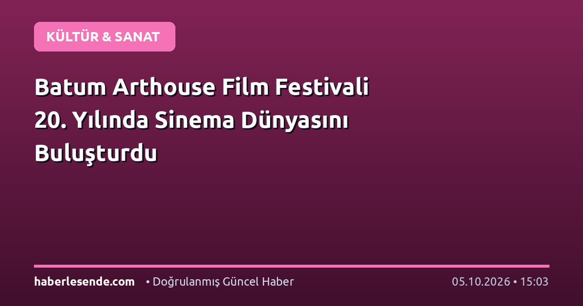 Batum Arthouse Film Festivali 20. Yılında Sinema Dünyasını Buluşturdu