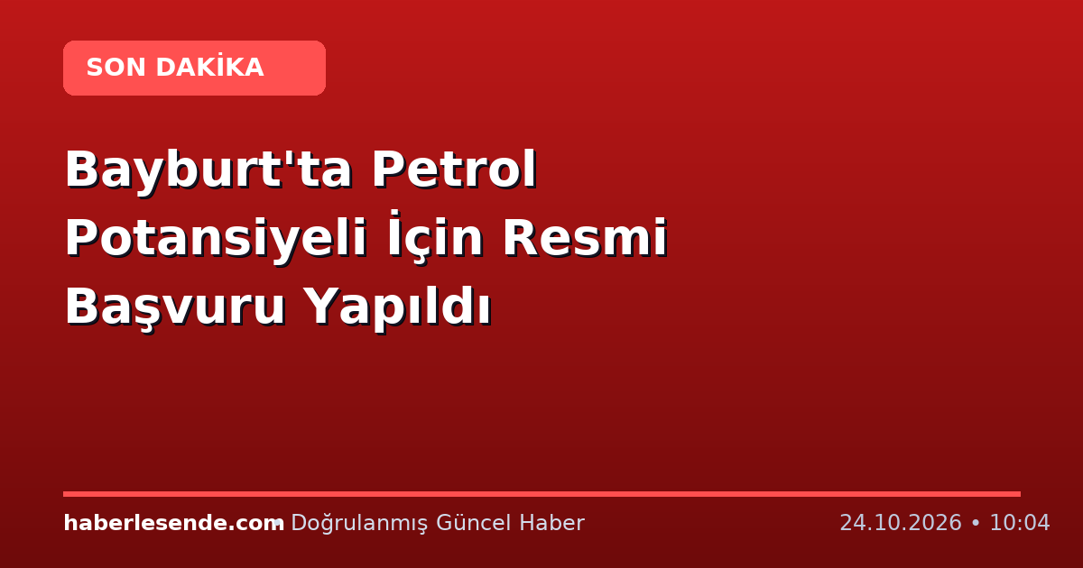 Bayburt'ta Petrol Potansiyeli İçin Resmi Başvuru Yapıldı