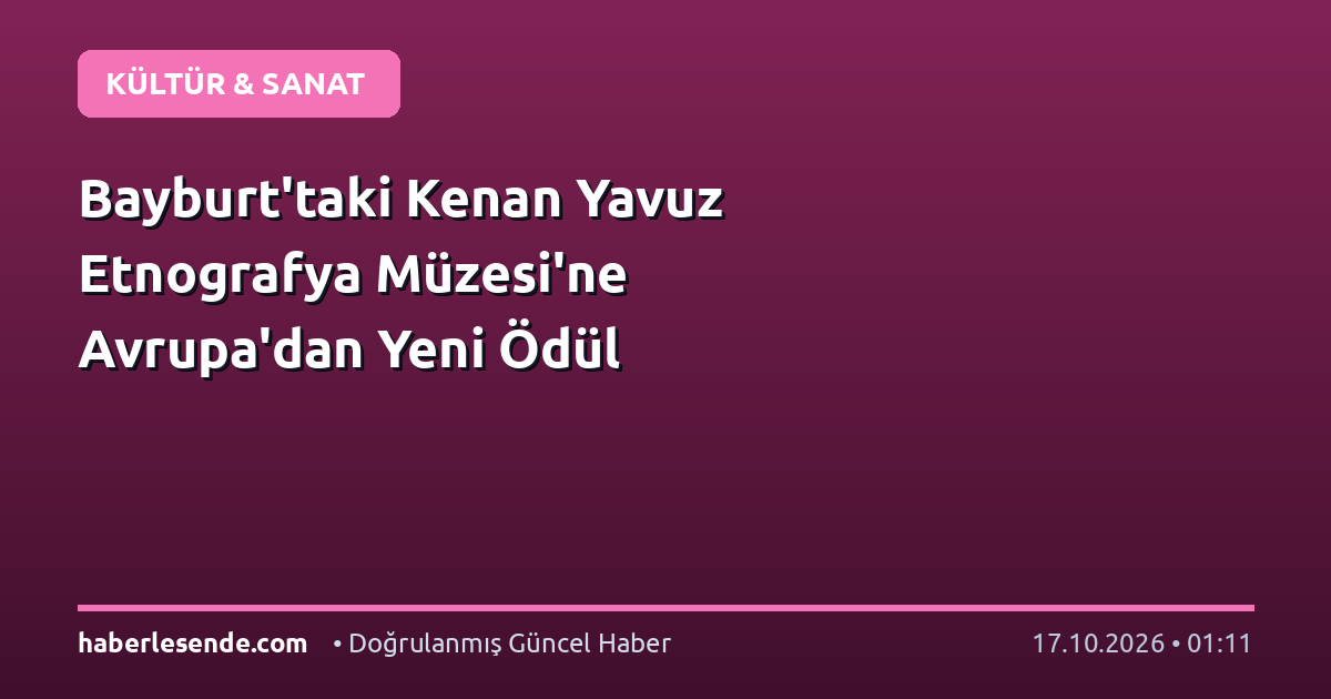 Bayburt'taki Kenan Yavuz Etnografya Müzesi'ne Avrupa'dan Yeni Ödül