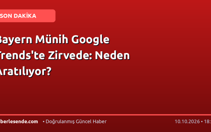Bayern Münih Google Trends'te Zirvede: Neden Aratılıyor?