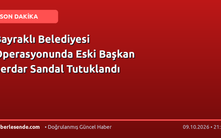 Bayraklı Belediyesi Operasyonunda Eski Başkan Serdar Sandal Tutuklandı