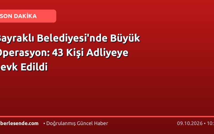 Bayraklı Belediyesi'nde Büyük Operasyon: 43 Kişi Adliyeye Sevk Edildi