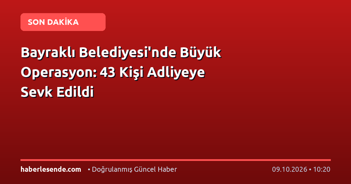 Bayraklı Belediyesi'nde Büyük Operasyon: 43 Kişi Adliyeye Sevk Edildi