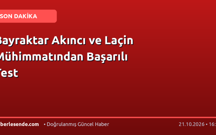 Bayraktar Akıncı ve Laçin Mühimmatından Başarılı Test