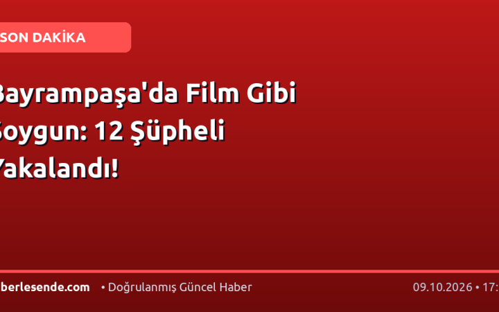 Bayrampaşa'da Film Gibi Soygun: 12 Şüpheli Yakalandı!