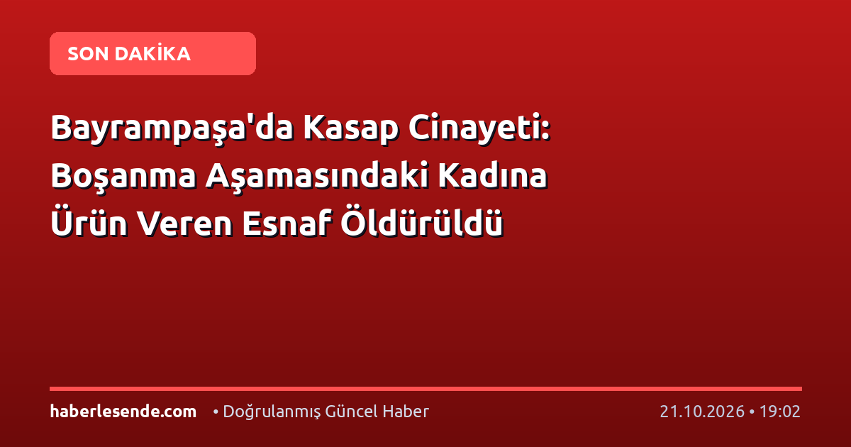 Bayrampaşa'da Kasap Cinayeti: Boşanma Aşamasındaki Kadına Ürün Veren Esnaf Öldürüldü