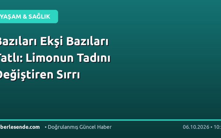 Bazıları Ekşi Bazıları Tatlı: Limonun Tadını Değiştiren Sırrı