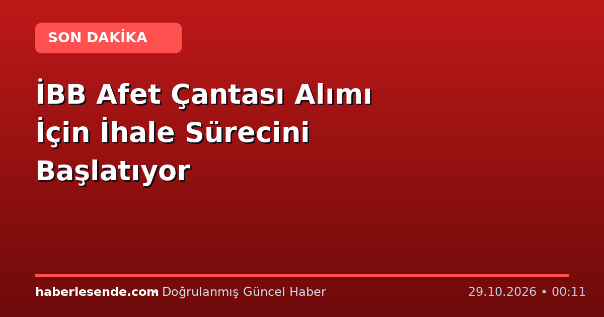 İBB Afet Çantası Alımı İçin İhale Sürecini Başlatıyor