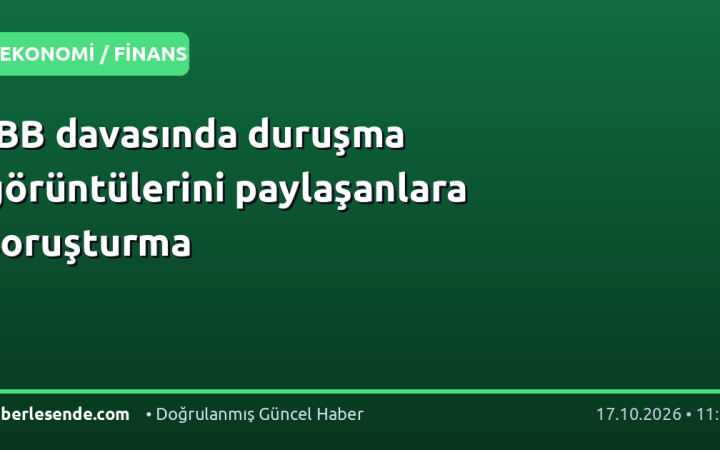 İBB davasında duruşma görüntülerini paylaşanlara soruşturma