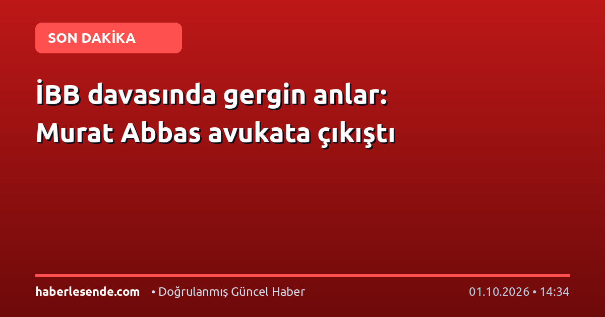 İBB davasında gergin anlar: Murat Abbas avukata çıkıştı