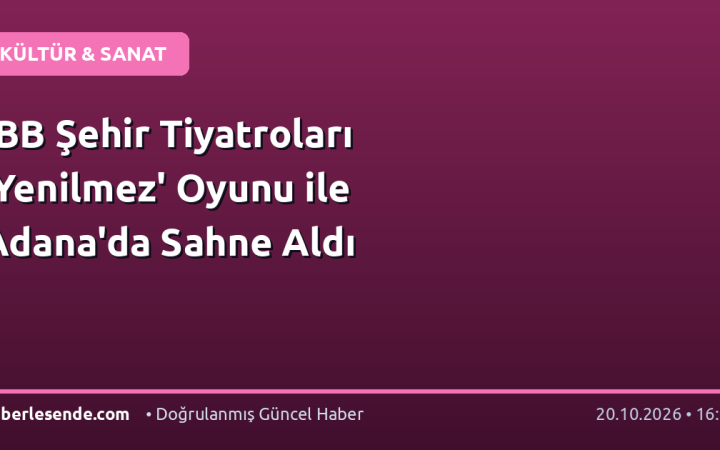 İBB Şehir Tiyatroları 'Yenilmez' Oyunu ile Adana'da Sahne Aldı