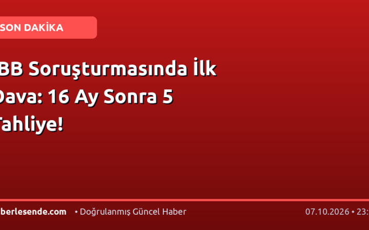 İBB Soruşturmasında İlk Dava: 16 Ay Sonra 5 Tahliye!