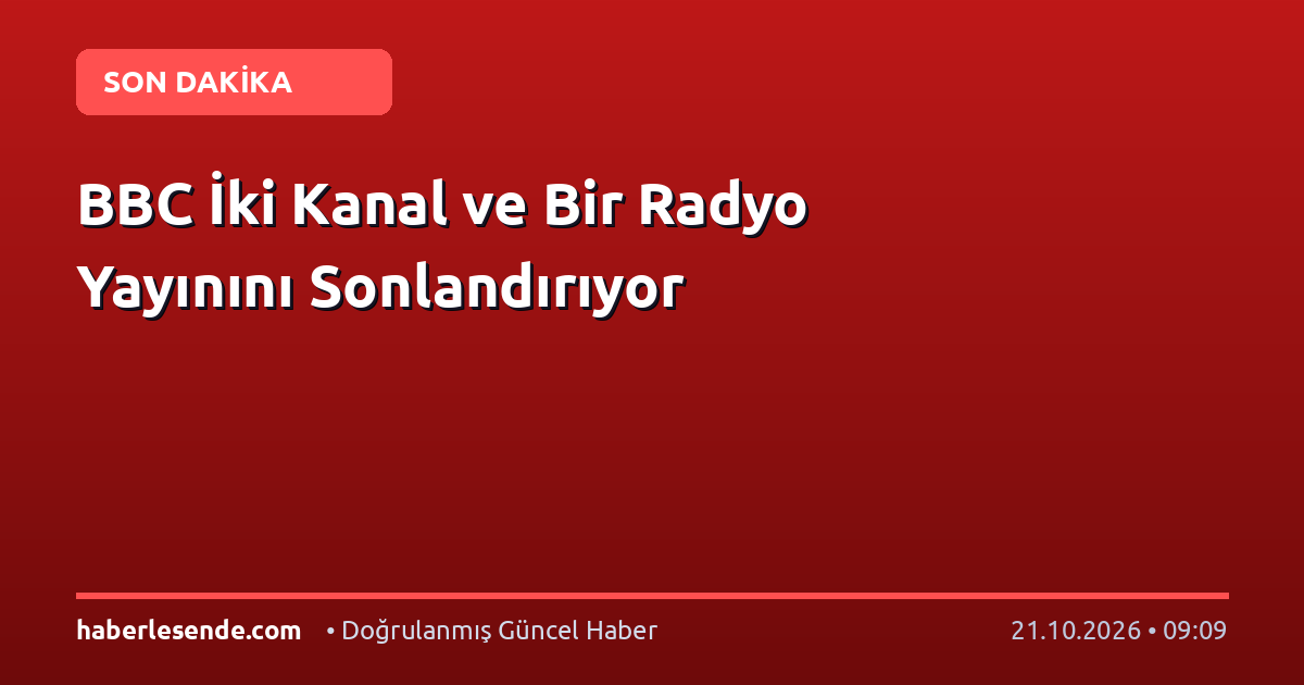 BBC İki Kanal ve Bir Radyo Yayınını Sonlandırıyor