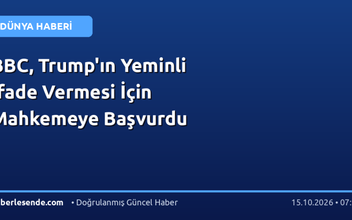 BBC, Trump'ın Yeminli İfade Vermesi İçin Mahkemeye Başvurdu