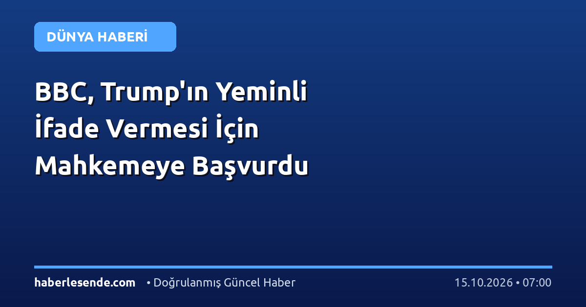 BBC, Trump'ın Yeminli İfade Vermesi İçin Mahkemeye Başvurdu